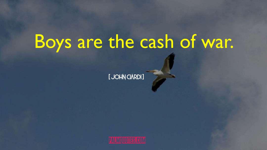 John Ciardi Quotes: Boys are the cash of