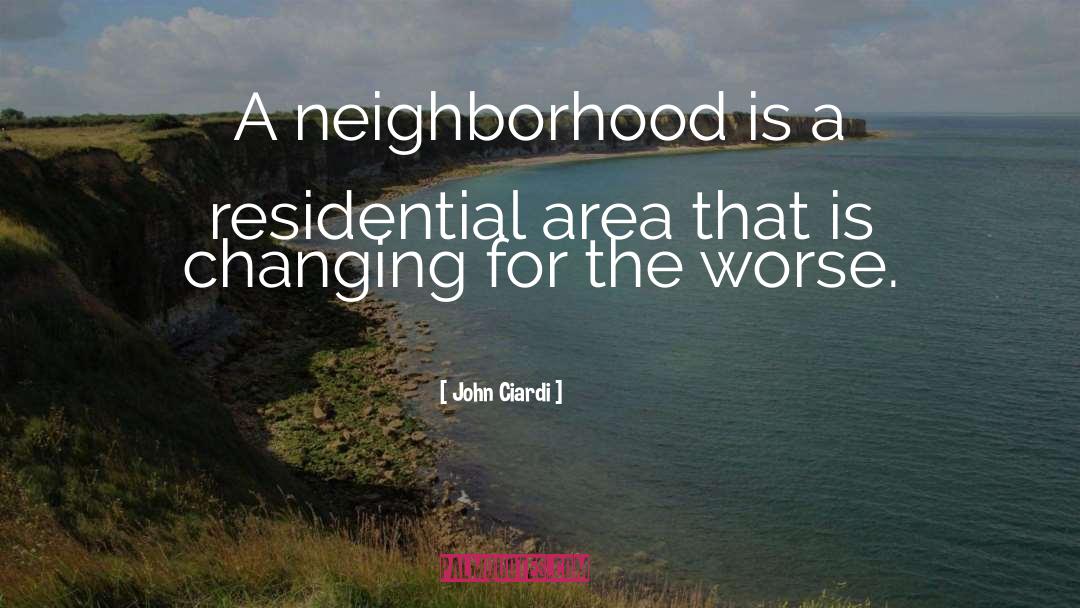 John Ciardi Quotes: A neighborhood is a residential