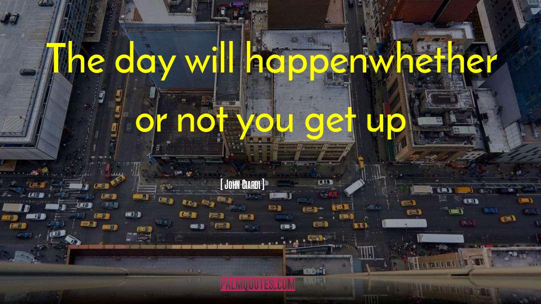 John Ciardi Quotes: The day will happen<br />whether
