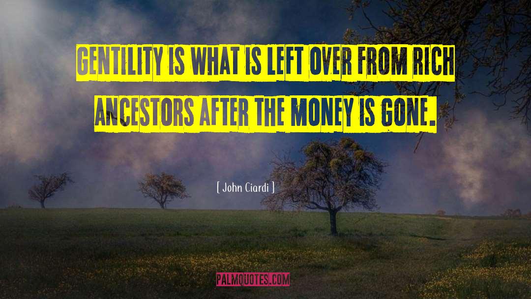 John Ciardi Quotes: Gentility is what is left