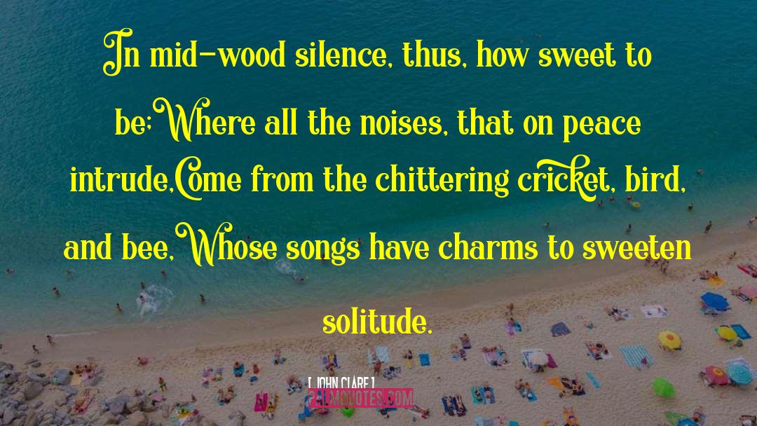 John Clare Quotes: In mid-wood silence, thus, how