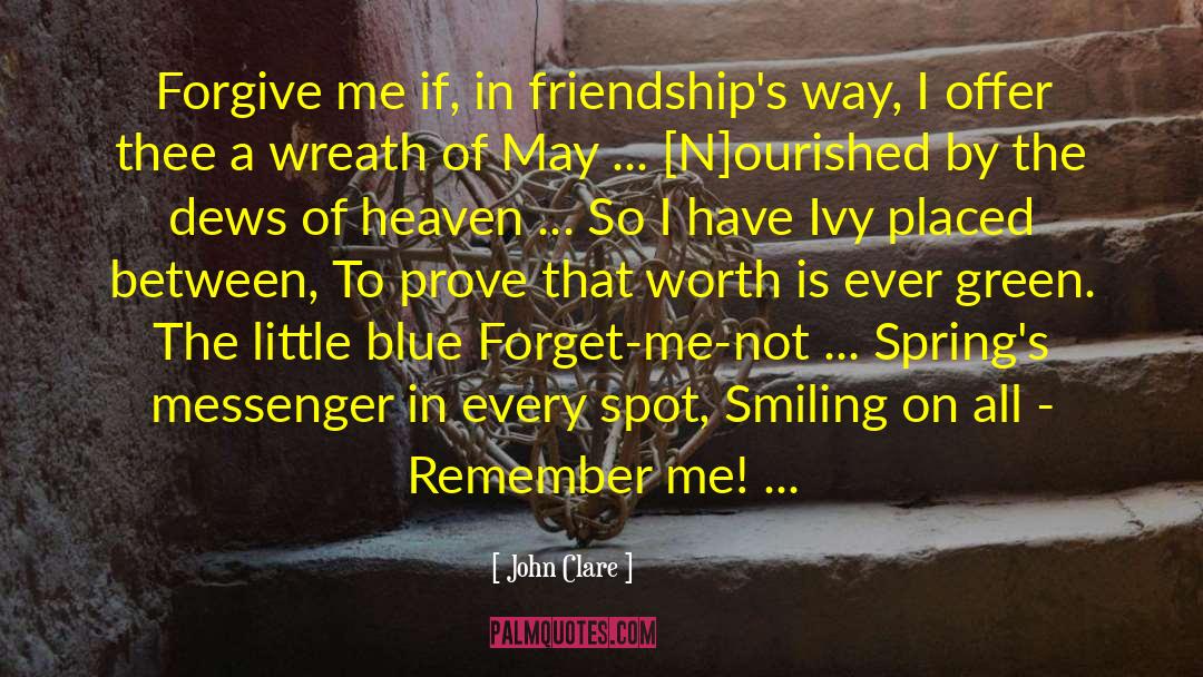 John Clare Quotes: Forgive me if, in friendship's