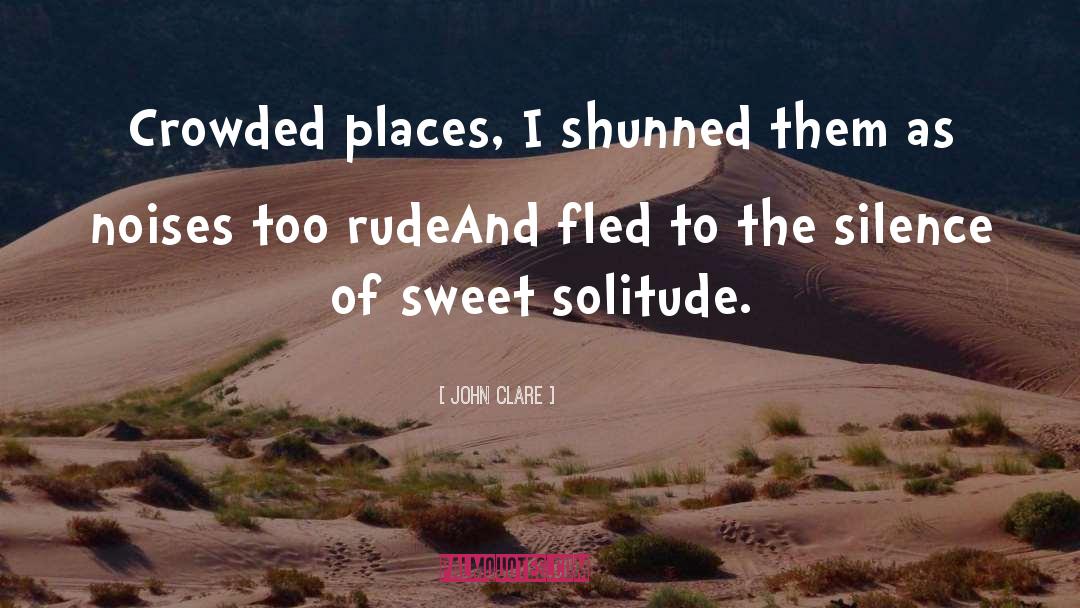 John Clare Quotes: Crowded places, I shunned them