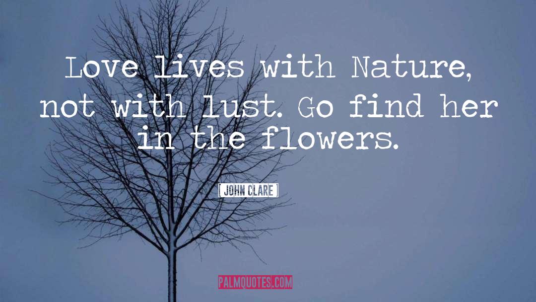 John Clare Quotes: Love lives with Nature, not
