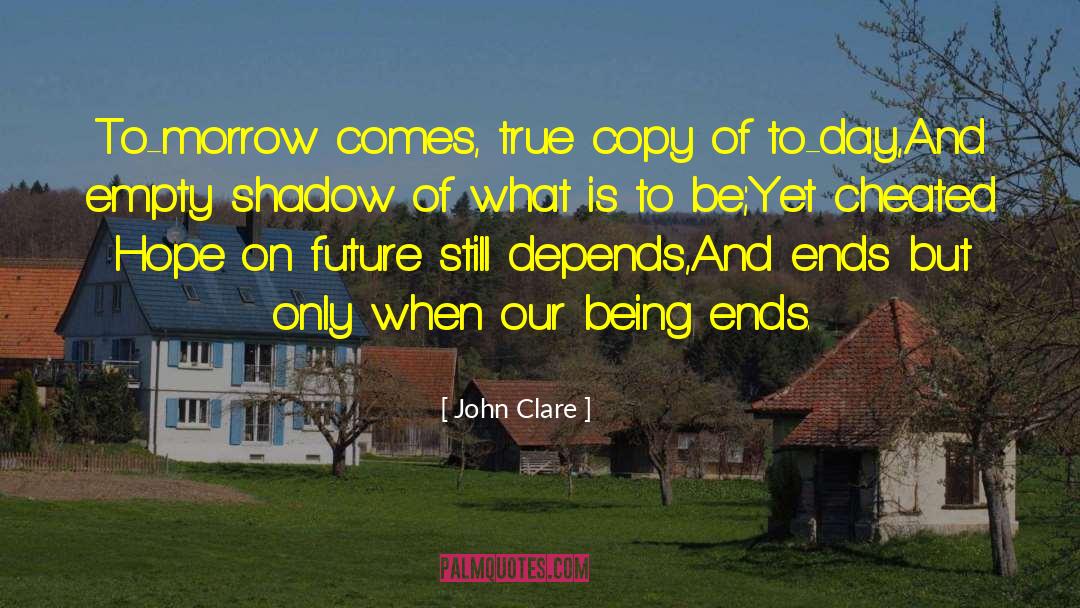 John Clare Quotes: To-morrow comes, true copy of