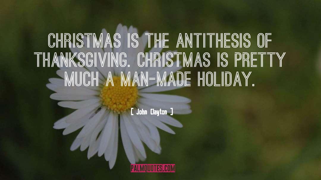 John Clayton Quotes: Christmas is the antithesis of