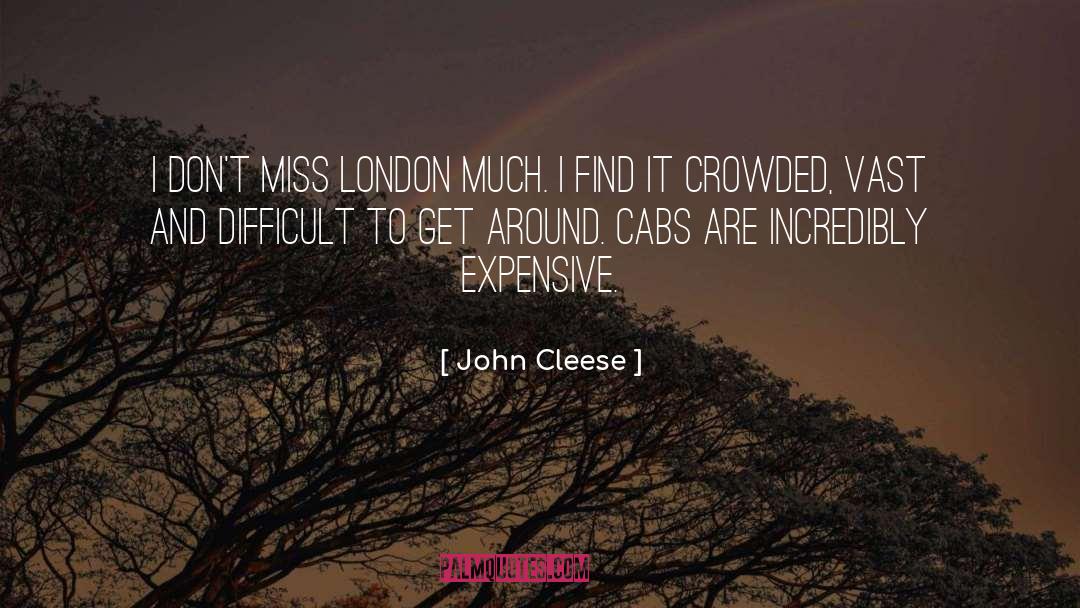 John Cleese Quotes: I don't miss London much.