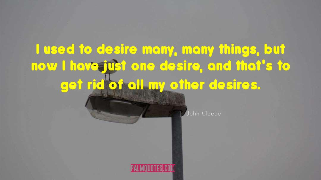 John Cleese Quotes: I used to desire many,