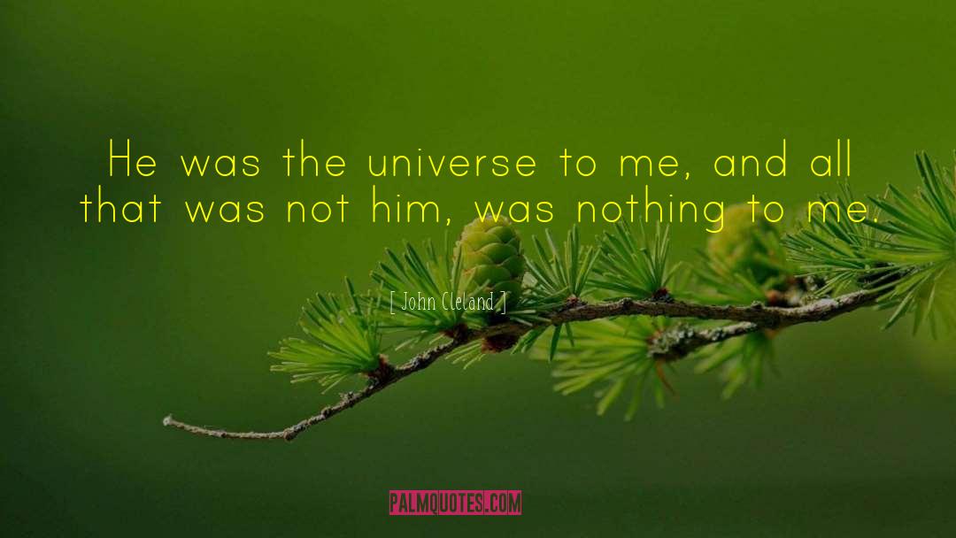 John Cleland Quotes: He was the universe to