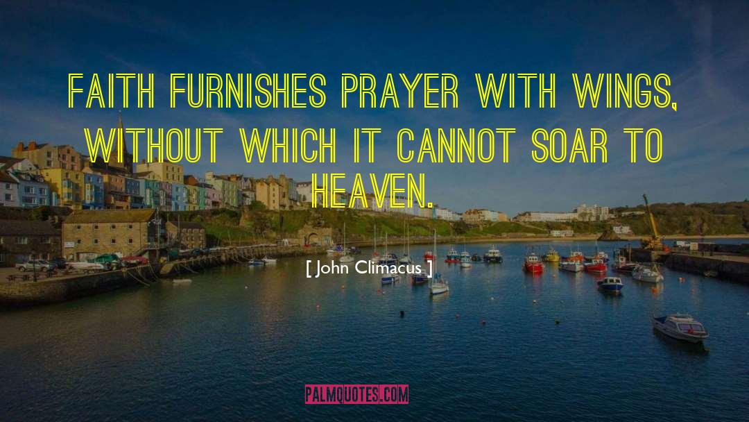John Climacus Quotes: Faith furnishes prayer with wings,