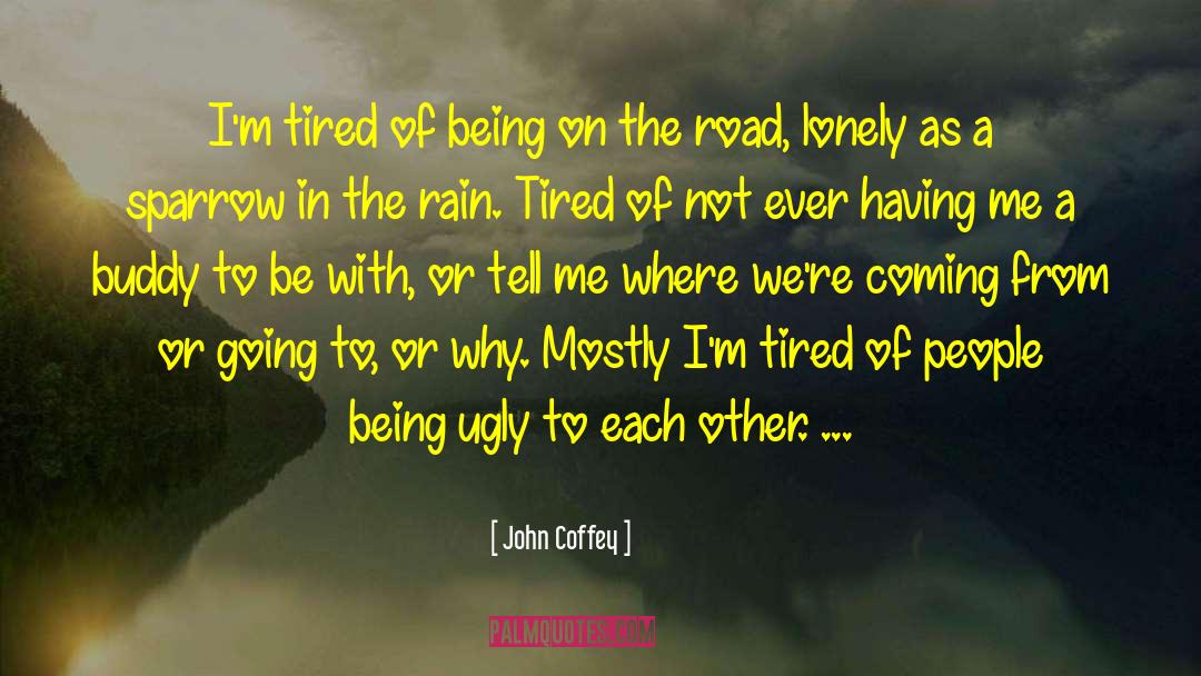 John Coffey Quotes: I'm tired of being on