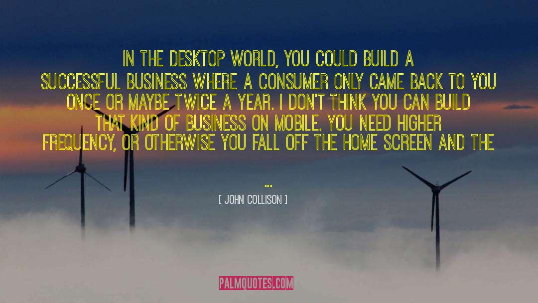 John Collison Quotes: In the desktop world, you