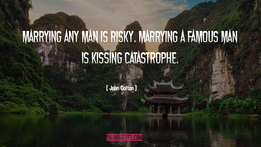 John Colton Quotes: Marrying any man is risky.