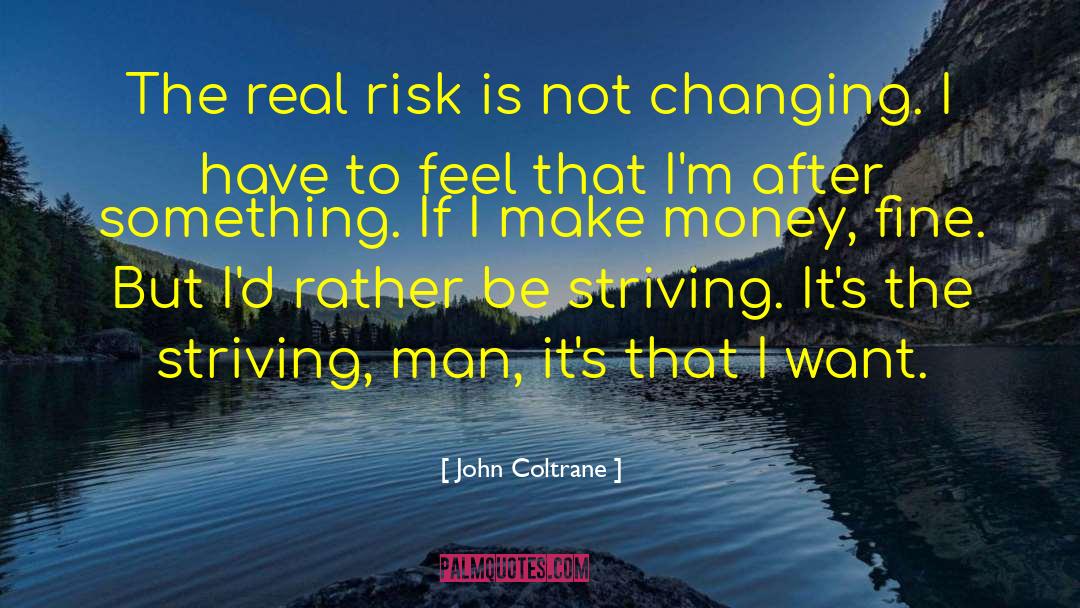 John Coltrane Quotes: The real risk is not<br>