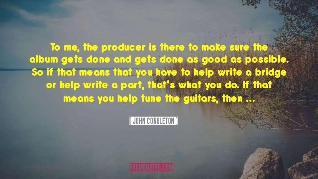 John Congleton Quotes: To me, the producer is