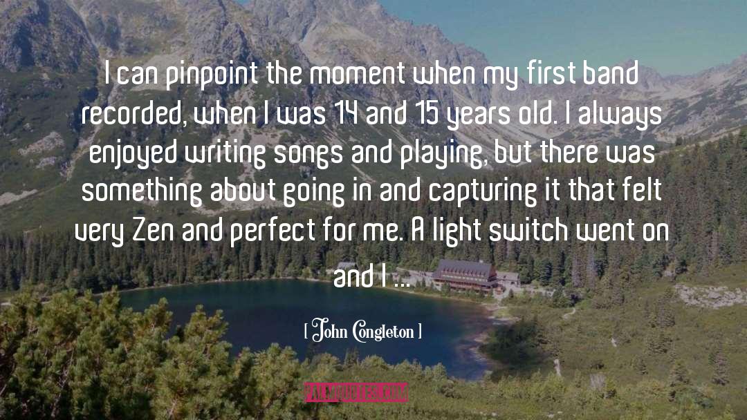 John Congleton Quotes: I can pinpoint the moment