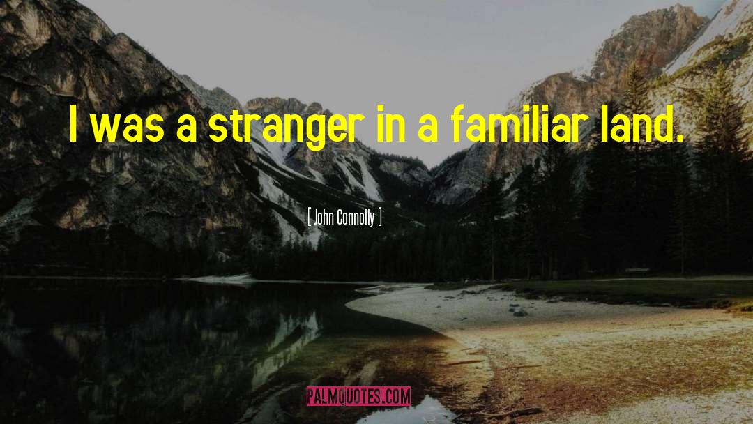 John Connolly Quotes: I was a stranger in