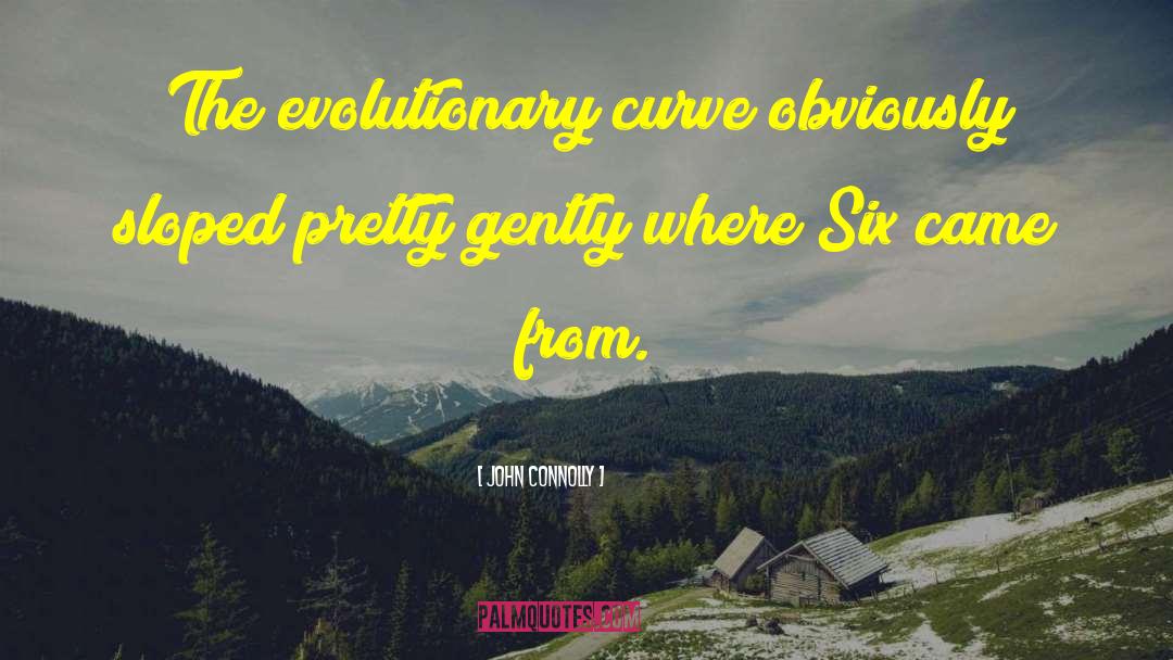 John Connolly Quotes: The evolutionary curve obviously sloped