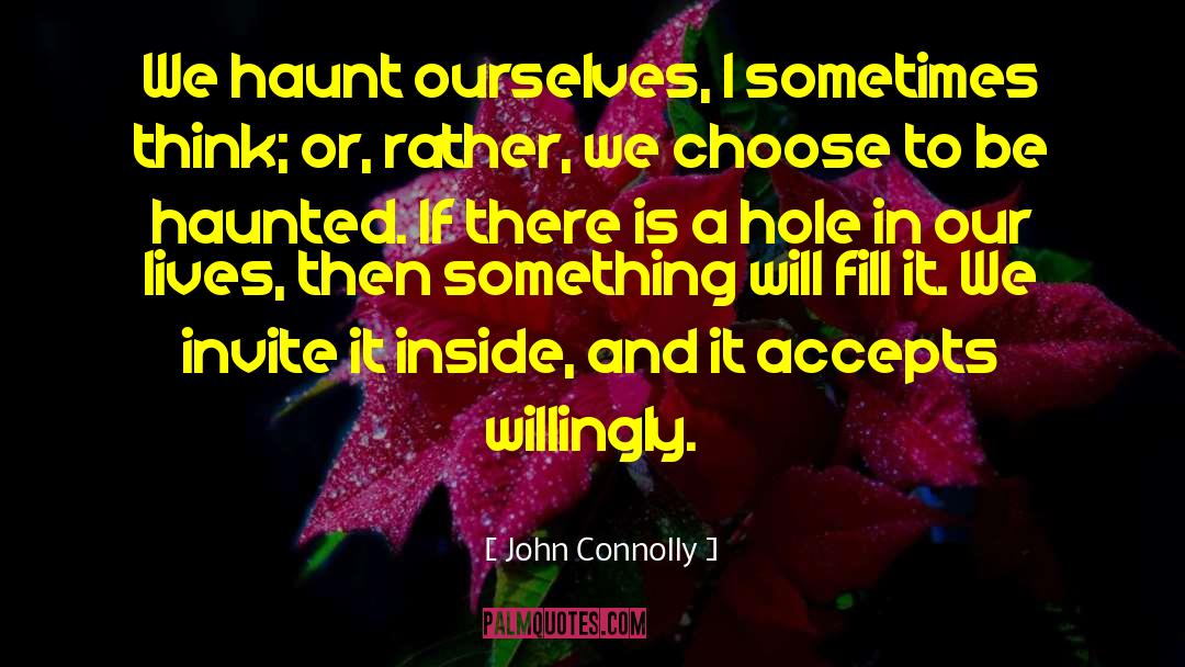 John Connolly Quotes: We haunt ourselves, I sometimes