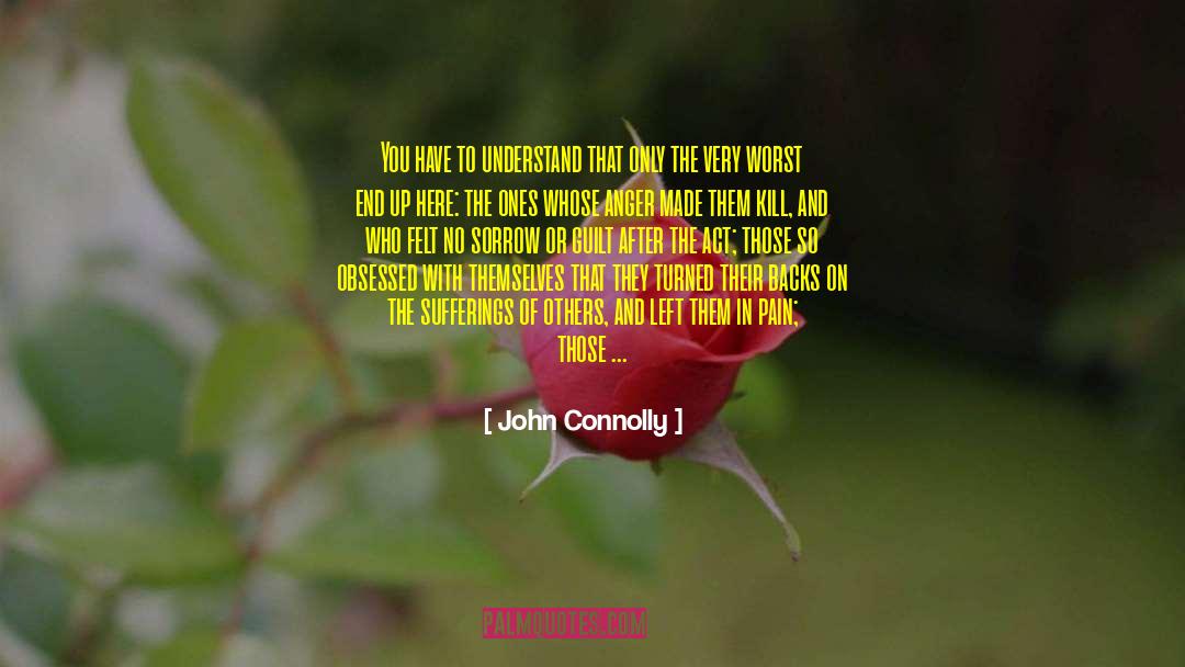 John Connolly Quotes: You have to understand that