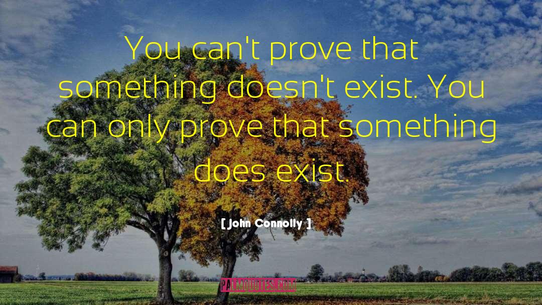 John Connolly Quotes: You can't prove that something