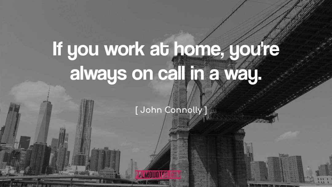 John Connolly Quotes: If you work at home,