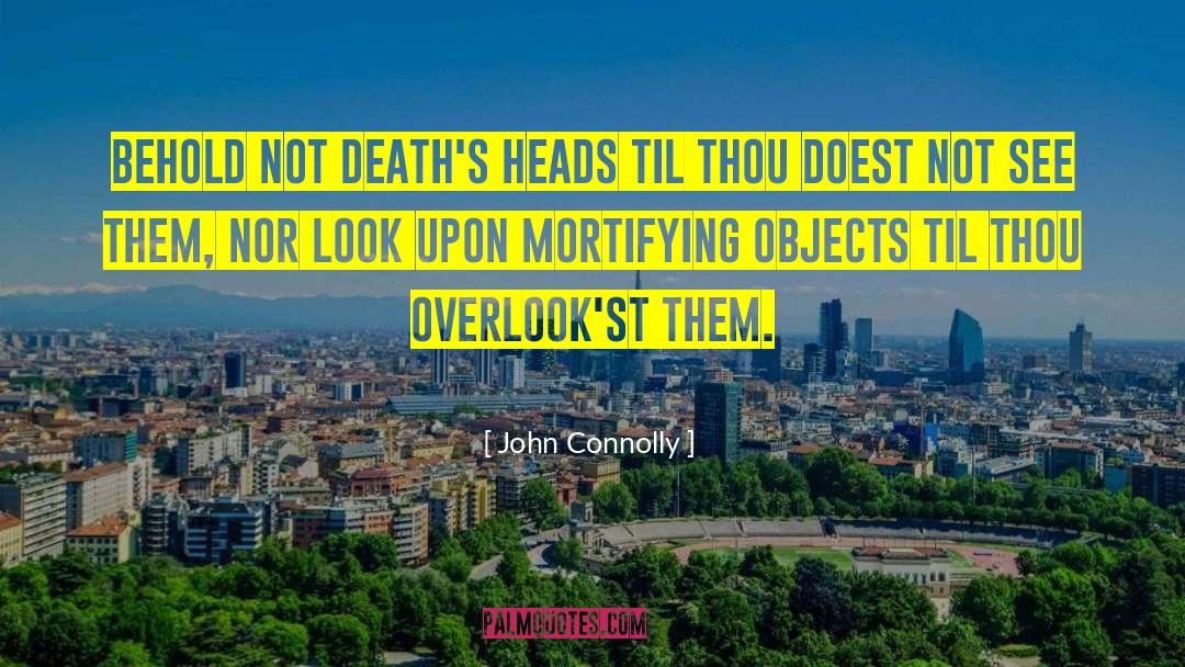 John Connolly Quotes: Behold not Death's Heads til