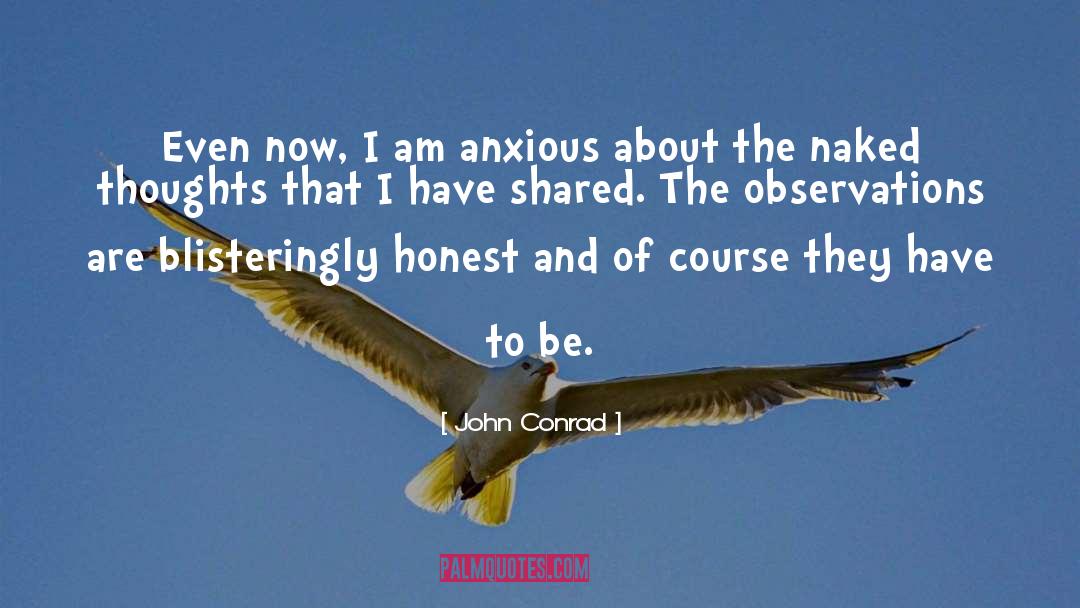 John Conrad Quotes: Even now, I am anxious