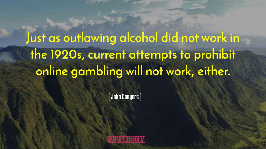 John Conyers Quotes: Just as outlawing alcohol did