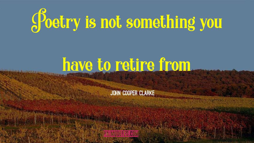 John Cooper Clarke Quotes: Poetry is not something you