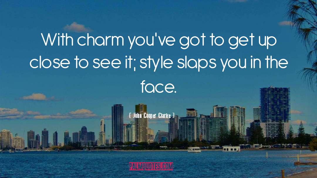 John Cooper Clarke Quotes: With charm you've got to