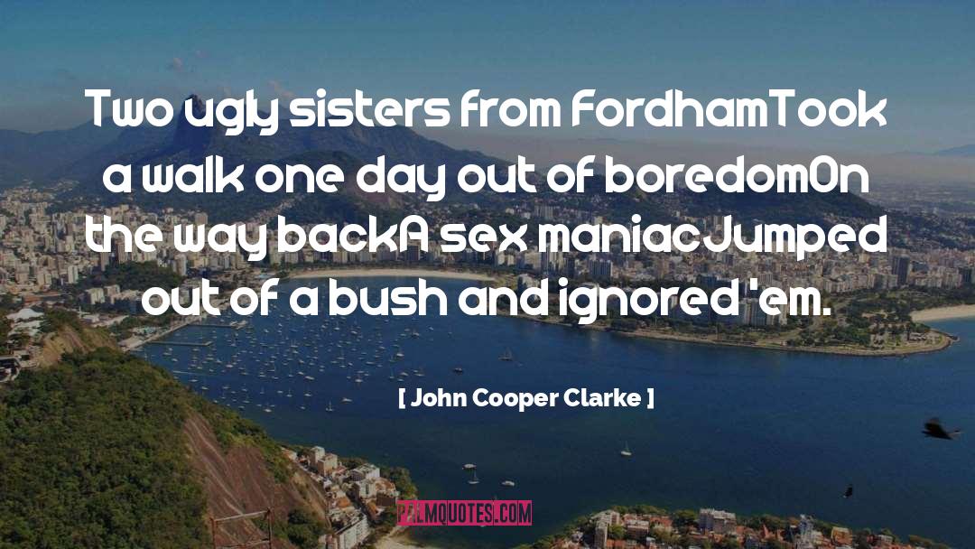 John Cooper Clarke Quotes: Two ugly sisters from Fordham<br