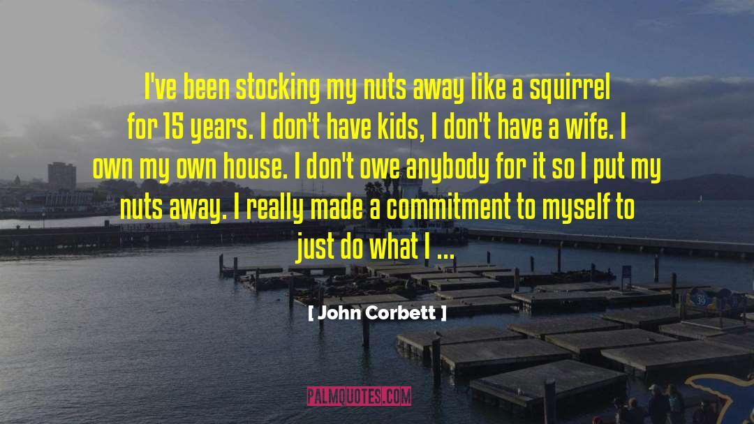 John Corbett Quotes: I've been stocking my nuts