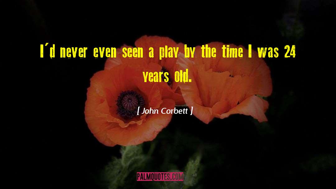 John Corbett Quotes: I'd never even seen a