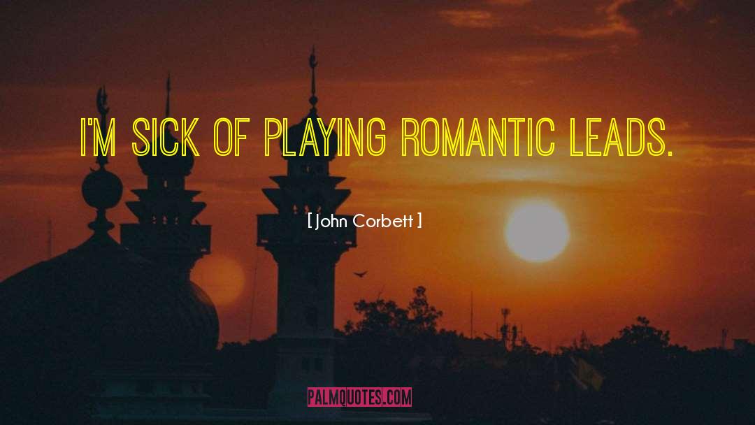 John Corbett Quotes: I'm sick of playing romantic