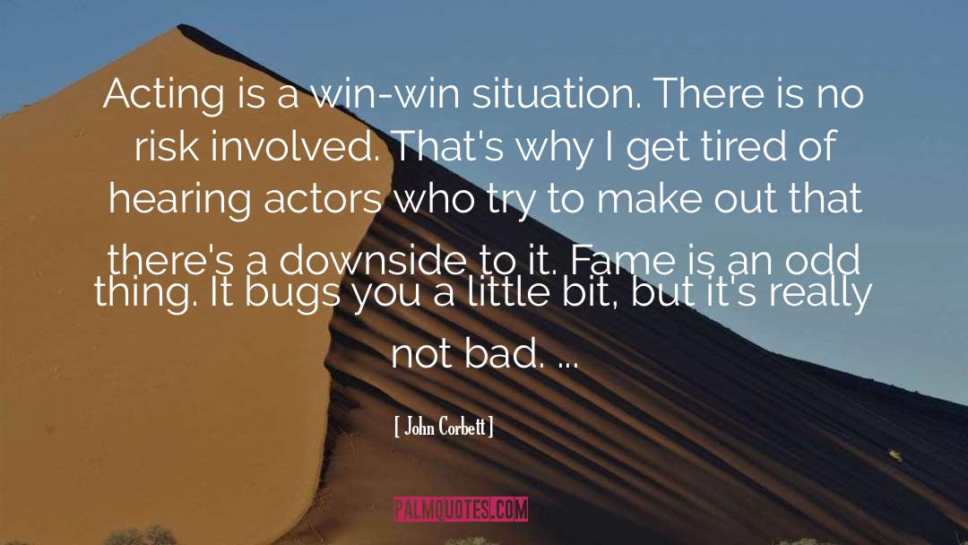 John Corbett Quotes: Acting is a win-win situation.