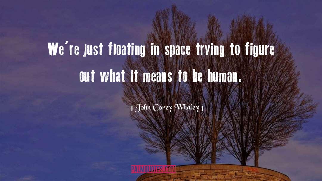 John Corey Whaley Quotes: We're just floating in space