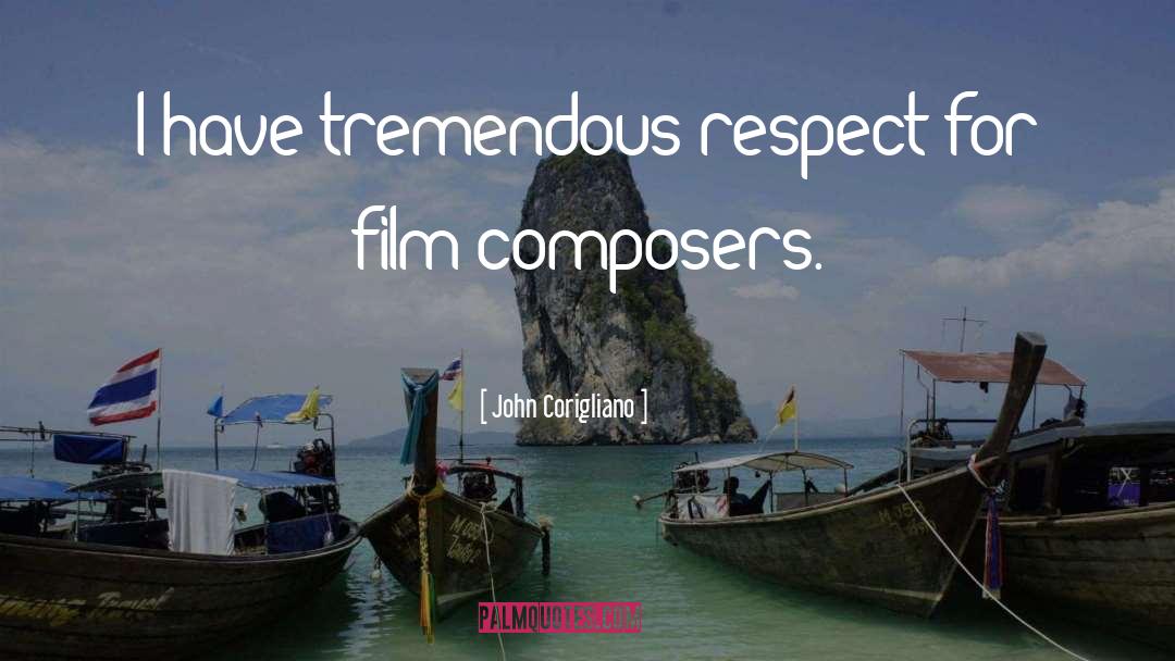 John Corigliano Quotes: I have tremendous respect for