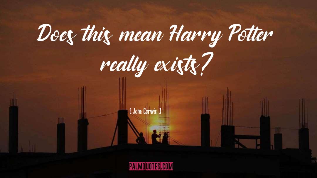 John Corwin Quotes: Does this mean Harry Potter