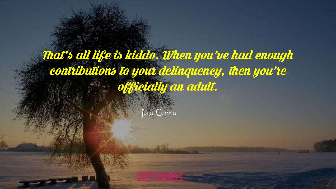 John Corwin Quotes: That's all life is kiddo.