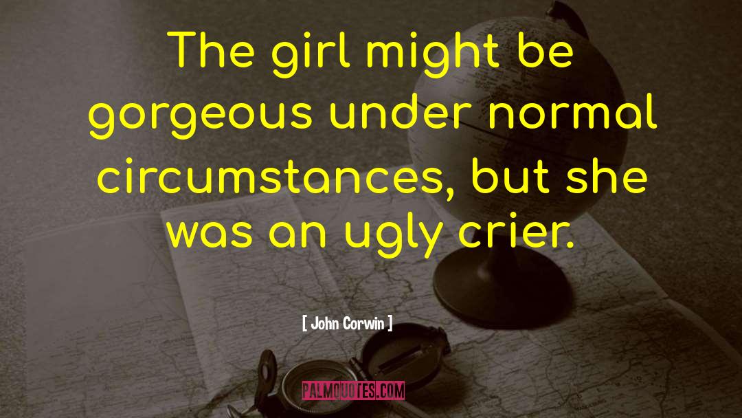 John Corwin Quotes: The girl might be gorgeous