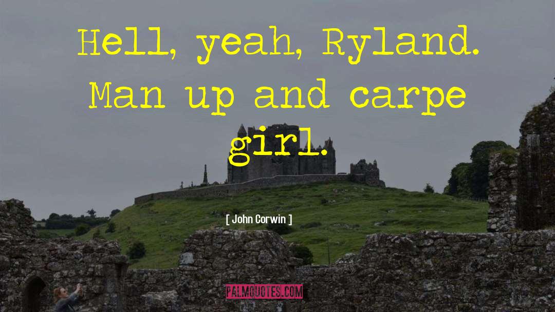 John Corwin Quotes: Hell, yeah, Ryland. Man up