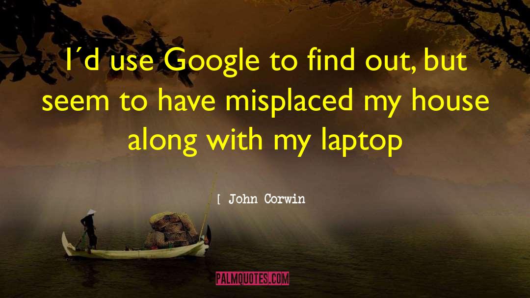 John Corwin Quotes: I´d use Google to find
