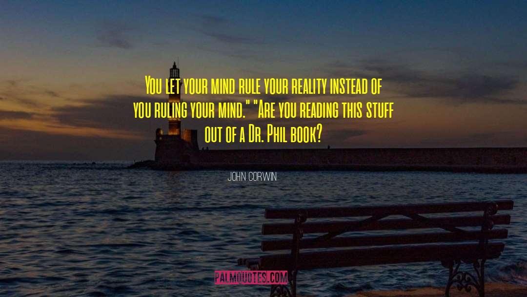 John Corwin Quotes: You let your mind rule