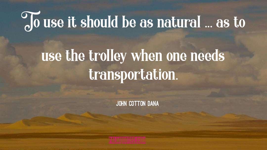 John Cotton Dana Quotes: To use it should be