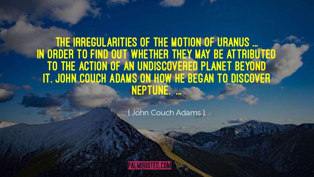 John Couch Adams Quotes: The irregularities of the motion