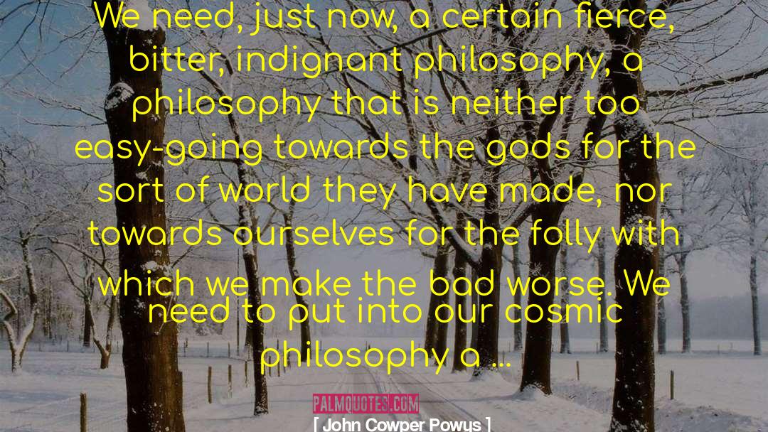 John Cowper Powys Quotes: We need, just now, a