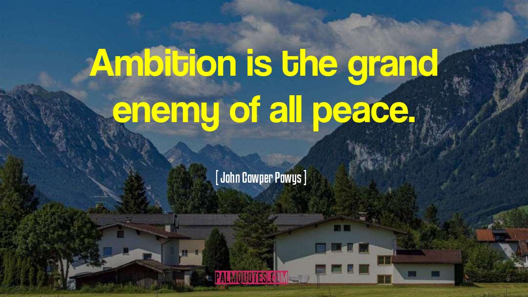John Cowper Powys Quotes: Ambition is the grand enemy