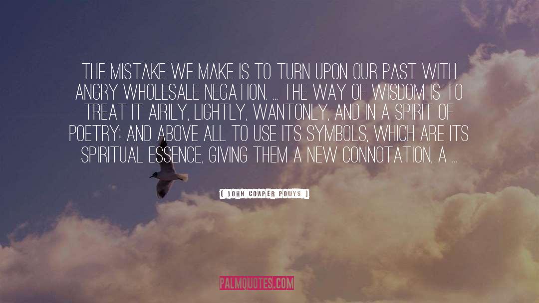 John Cowper Powys Quotes: The mistake we make is