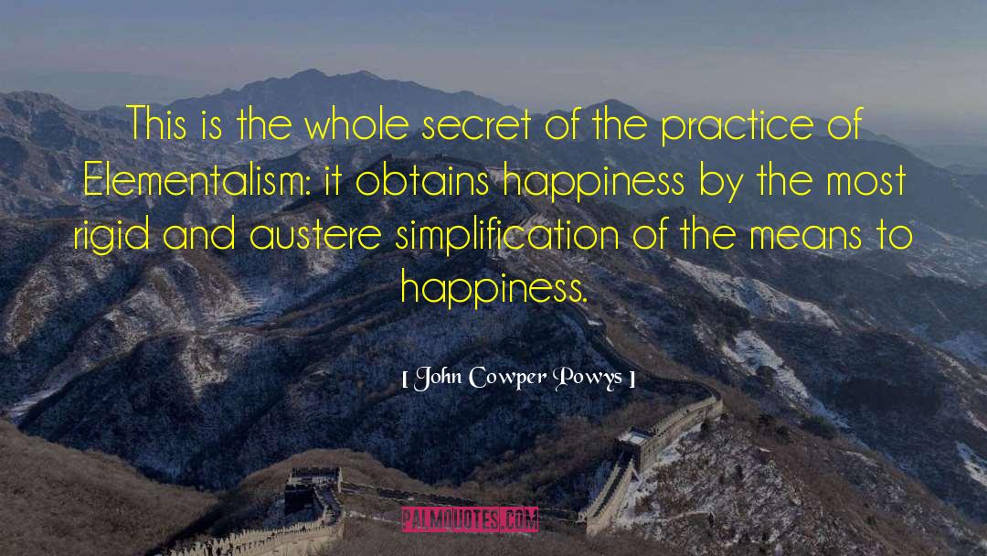John Cowper Powys Quotes: This is the whole secret